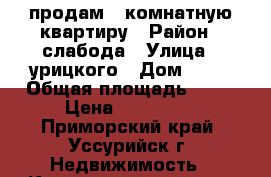 продам 1 комнатную квартиру › Район ­ слабода › Улица ­ урицкого › Дом ­ 72 › Общая площадь ­ 32 › Цена ­ 210 000 - Приморский край, Уссурийск г. Недвижимость » Квартиры продажа   